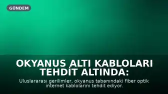 Okyanus Altı Kabloları Tehdit Altında: Küresel İnternet Kesintisi Riski Kapıda