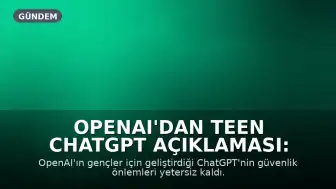 OpenAI'dan Teen ChatGPT Açıklaması: Sınırlı Kullanım Ama Riskler Devam Ediyor