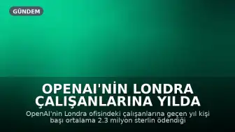 OpenAI'nin Londra Çalışanlarına Yılda Ortalama 2.3 Milyon Sterlin Maaş Ödendiği Ortaya Çıktı