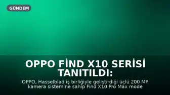 OPPO Find X10 Serisi Tanıtıldı: Üçlü 200 MP Kamera Devrimi