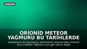 Orionid meteor yağmuru bu tarihlerde gökyüzünde görsel şölen sunacak