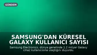 Samsung'dan Küresel Galaxy Kullanıcı Sayısı Açıklaması: 1.2 Milyar Aşıldı