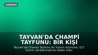 Tayvan'da Champi Tayfunu: Bir Kişi Hayatını Kaybetti, 527 Kişi Yaralandı