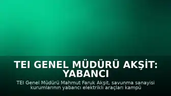 TEI Genel Müdürü Akşit: Yabancı Elektrikli Araçlar Kampüslere Alınmayacak