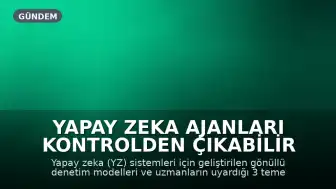Yapay Zeka Ajanları Kontrolden Çıkabilir mi? Uzmanlardan 3 Temel Risk Uyarısı
