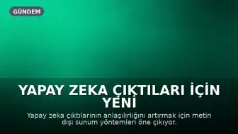 Yapay Zeka Çıktıları İçin Yeni Sunum Yöntemleri Öneriliyor