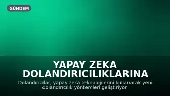 Yapay Zeka Dolandırıcılıklarına Karşı Dikkatli Olun: Kendinizi Koruma Yöntemleri