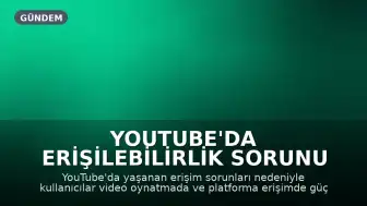 YouTube'da Erişilebilirlik Sorunu Yaşanıyor: Kullanıcılar Video Oynatmada Güçlük Çekiyor