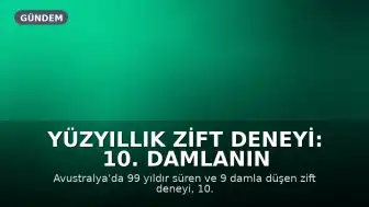 Yüzyıllık Zift Deneyi: 10. Damlanın Düşüşü Beklenirken Tarih Yine Tanıksız Kalabilir