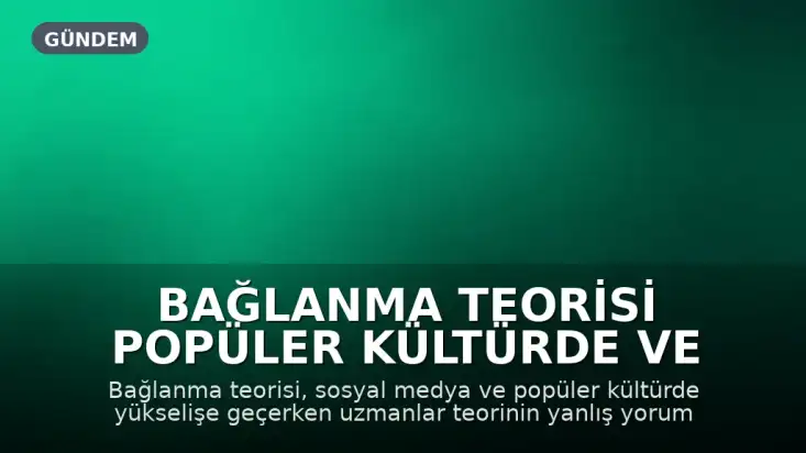 Bağlanma Teorisi Popüler Kültürde ve Sosyal Medyada Geniş Yer Buluyor