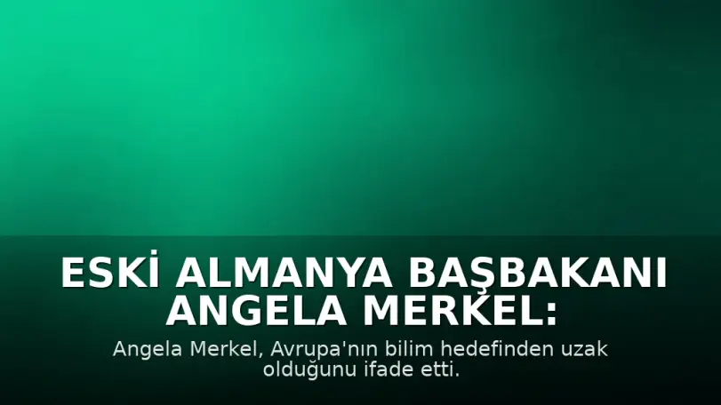 Eski Almanya Başbakanı Angela Merkel: "Avrupa'nın dünyanın en güçlü ve en bilim temelli kıtası olması gerektiğini ilan ettiği döneme dönersek, bugün bu hedeften çok uzağız"