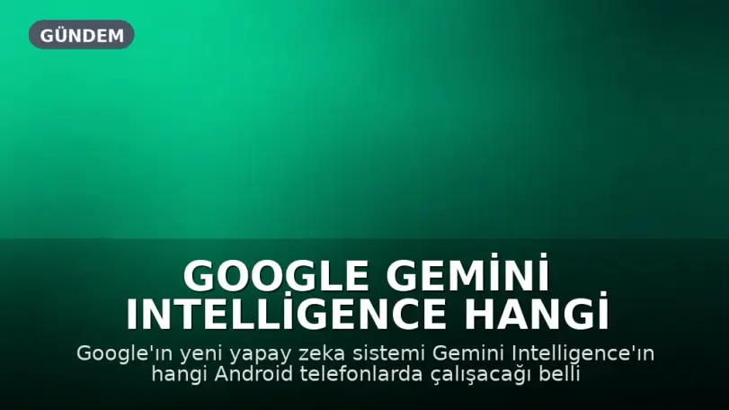 Google Gemini Intelligence Hangi Android Telefonlarda Çalışacak?