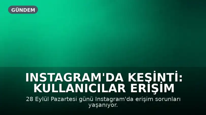 Instagram'da Kesinti: Kullanıcılar Erişim Sorunu Yaşıyor